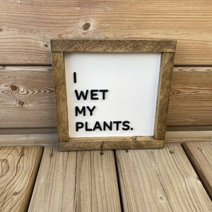 I Wet My Plants Sign