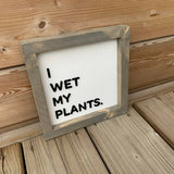 I Wet My Plants Sign