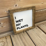 I Wet My Plants Sign