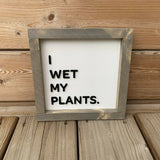 I Wet My Plants Sign